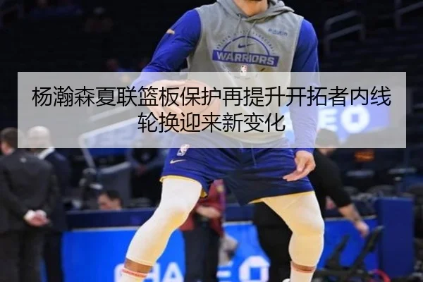 杨瀚森夏联篮板保护再提升开拓者内线轮换迎来新变化